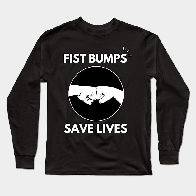 Fist Bumps Save Lives | COVID-19 | Stop The Spread Long Sleeve T-Shirt by PsychoDynamics